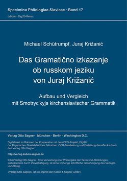 Das „Gramatično izkazanje ob russkom jeziku“ von Juraj Križanić von Križanic,  Juraj, Schütrumpf,  Michael