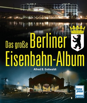 Das große Berliner Eisenbahn-Album von Gottwaldt,  Alfred B.