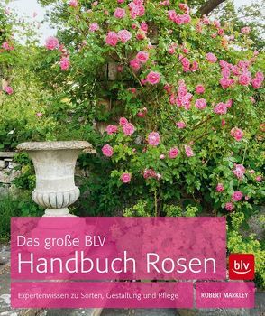 Das große BLV Handbuch Rosen von Markley,  Robert