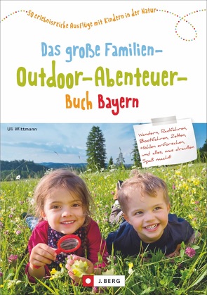 Das große Familien-Outdoor-Abenteuer-Buch Bayern von Wittmann,  Uli