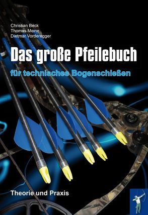 Das große Pfeilebuch für technisches Bogenschießen von Beck,  Christian, Meine,  Thomas, Vorderegger,  Dietmar