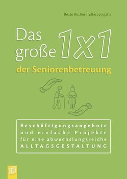 Das große 1×1 der Seniorenbetreuung von Rüther,  Beate, Spirgatis,  Silke