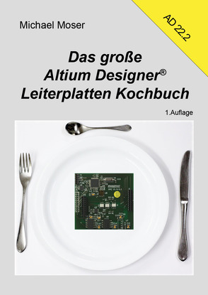 Das große Altium Designer Leiterplatten Kochbuch von Möser,  Michael