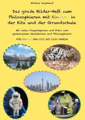 Das große Bilder-Heft zum Philosophieren mit Kindern in der Kita und der Grundschule von Siegmund,  Michael