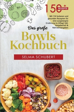 Das große Bowls Kochbuch! Inklusive Bowl Baukasten und Nährwerteangaben! 1. Auflage von Schubert,  Selma