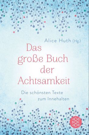 Das große Buch der Achtsamkeit – Die schönsten Texte zum Innehalten von Huth,  Alice