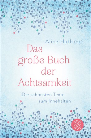 Das große Buch der Achtsamkeit – Die schönsten Texte zum Innehalten von Huth,  Alice