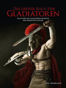 Das große Buch der Gladiatoren von Hubbard,  Ben, Maneljuk,  Markus