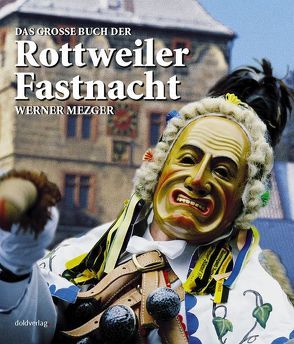 Das grosse Buch der Rottweiler Fastnacht von Dold,  Wilfried, Mezger,  Werner, Reichelt,  Helmut