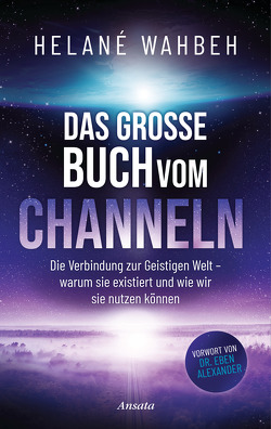 Das große Buch vom Channeln von Alexander,  Eben, Molitor,  Juliane, Wahbeh,  Helané