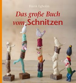 Das große Buch vom Schnitzen von Egholm,  Frank, Rasmussen,  Per, Zöller,  Patrick