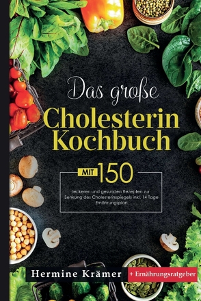 Das große Cholesterin Kochbuch! Inklusive 14 Tage Ernährungsplan und Ernährungsratgeber! 1. Auflage von Krämer,  Hermine