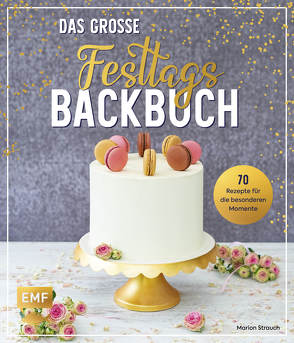Das große Festtags-Backbuch – 70 Rezepte für die besonderen Momente von Strauch,  Marion