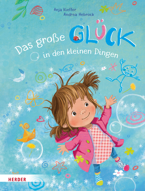 Das große Glück in den kleinen Dingen von Hebrock,  Andrea, Kieffer,  Anja