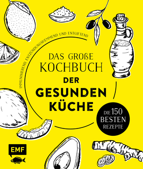 Das große Kochbuch der gesunden Küche – Mit Avocado, Ingwer, Kokos, Kurkuma, Olivenöl und Zitrone
