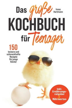 Das große Kochbuch für Teenager! 150 leckere und schmackhafte Rezepte für junge Köche! von Hartmann,  Irene