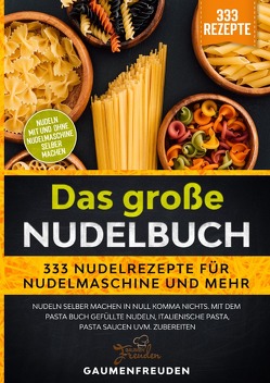 Das große Nudelbuch – 333 Nudelrezepte für Nudelmaschine und mehr von Freuden,  Gaumen