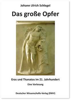 Das große Opfer. Eros und Thanatos im 21. Jahrhundert von Schlegel,  Johann Ulrich