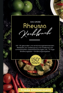 Das große Rheuma Kochbuch! Inklusive 14 Tage Ernährungsplan und Ernährungsratgeber. 1. Auflage von Zimmermann,  Frieda