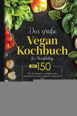 Das große Vegan Kochbuch für Berufstätige! Inklusive 14 Tage Ernährungsplan und Ernährungsratgeber! 1. Auflage von Rothbach,  Daike
