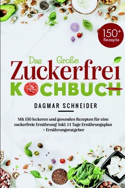Das Große Zuckerfrei Kochbuch – Mit 150 leckeren und gesunden Rezepten für eine zuckerfreie Ernährung! von Schneider,  Dagmar