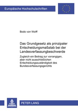 Das Grundgesetz als prinzipaler Entscheidungsmaßstab bei der Landesverfassungsbeschwerde von von Wolff,  Bodo
