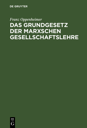 Das Grundgesetz der Marxschen Gesellschaftslehre von Oppenheimer,  Franz