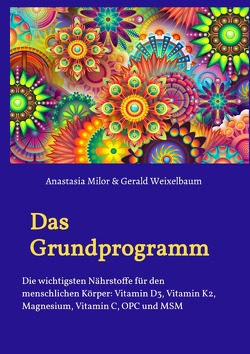 Das Grundprogramm – Die wichtigsten Nährstoffe für den menschlichen Körper von Milor,  Anastasia