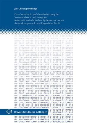 Das Grundrecht auf Gewährleistung der Vertraulichkeit und Integrität informationstechnischer Systeme und seine Auswirkungen auf das Bürgerliche Recht von Wehage,  Jan-Christoph