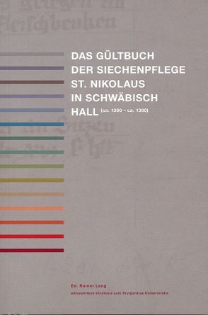 Das Gültbuch der Siechenpflege St. Nikolaus in Schwäbisch Hall (ca. 1360 – ca. 1380) von Leng,  Rainer