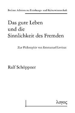 Das gute Leben und die Sinnlichkeit des Fremden – Zur Philosophie von Emmanuel Levinas von Schöppner,  Ralf