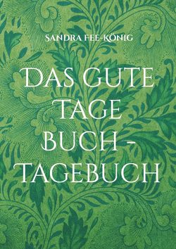 Das gute Tage Buch – Tagebuch von Fee-König,  Sandra