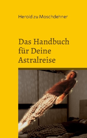 Das Handbuch für Deine Astralreise von zu Moschdehner,  Herold