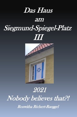 Das Haus am Siegmund-Spiegel-Platz III. Nobody believes that?! von Richert-Raeggel,  Roswitha