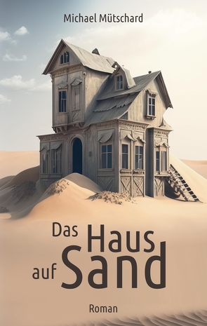 Das Haus auf Sand von Mütschard,  M., Mütschard,  Michael, Mütschard,  Mydjourney / M., Textengel