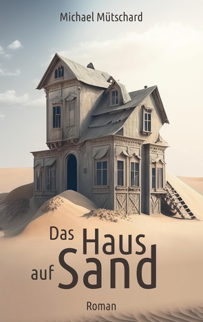 Das Haus auf Sand von Mütschard,  M., Mütschard,  Michael, Mütschard,  Mydjourney / M., Textengel
