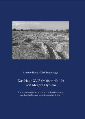 Das Haus XV B (Maison 49, 19) von Megara Hyblaia von Haug,  Annette, Steuernagel,  Dirk