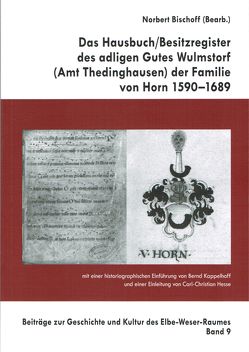 Das HausbuchBesitzregister des adligen Gutes Wulmstorf (Amt Thedinghausen) der Famiie von Horn 1590-1689 von Bischoff,  Norbert