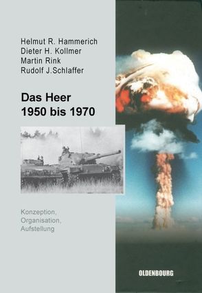 Das Heer 1950 bis 1970 von Hammerich,  Helmut R., Kollmer,  Dieter H., Poppe,  Michael, Rink,  Martin, Schlaffer,  Rudolf J.