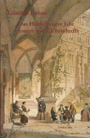 Das Heidelberger Jahr Joseph von Eichendorffs von Debon,  Günther