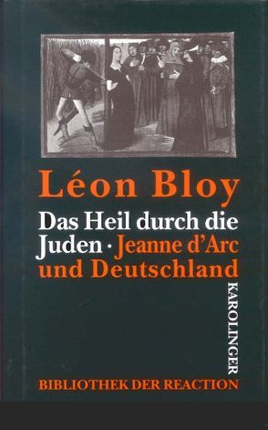 Das Heil durch die Juden /Jeanne d’Arc und Deutschland von Bloy,  Léon, Holder,  Clemens ten, Weiss,  Peter