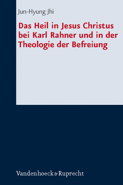 Das Heil in Jesus Christus bei Karl Rahner und in der Theologie der Befreiung von Jhi,  Jun-Hyung