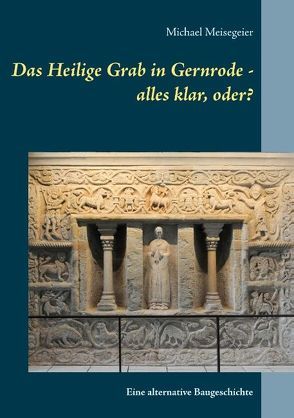Das Heilige Grab in Gernrode – alles klar, oder? von Meisegeier,  Michael