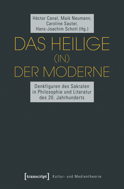 Das Heilige (in) der Moderne von Canal,  Héctor, Neumann,  Maik, Sauter,  Caroline, Schott,  Hans-Joachim