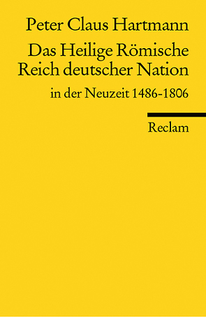 Das Heilige Römische Reich deutscher Nation in der Neuzeit 1486-1806 von Hartmann,  Peter C