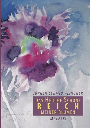 Das heilige schöne Reich meiner Blumen von Schmidt-Lingner,  Jürgen