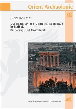 Das Heiligtum des Jupiter Heliopolitanus in Baalbek von Lohmann,  Daniel