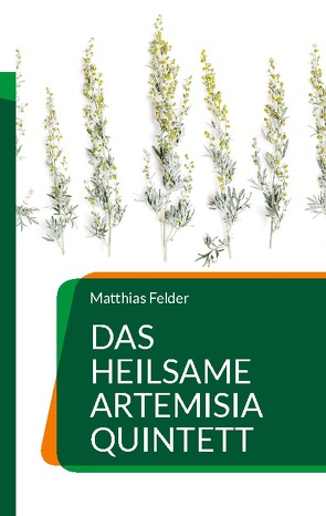 Das heilsame Artemisia Quintett von Felder,  Matthias
