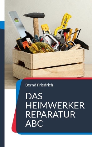 Das Heimwerker Reparatur ABC von Friedrich,  Bernd