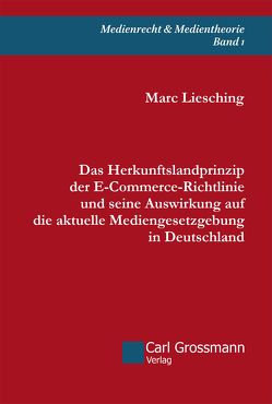 Das Herkunftslandprinzip der E‐Commerce-Richtlinie und seine Auswirkung auf die aktuelle Mediengesetzgebung in Deutschland von Liesching,  Marc